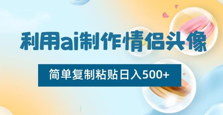 利用ai制作情侣头像，简单复制粘贴日入500+【揭秘】-博库