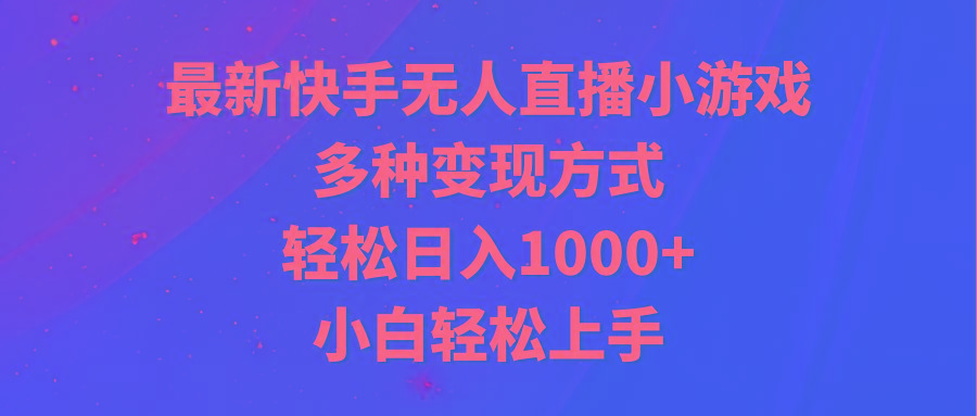 最新快手无人直播小游戏，多种变现方式，轻松日入1000+小白轻松上手-博库