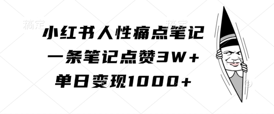 小红书人性痛点笔记，一条笔记点赞3W+，单日变现1k-博库