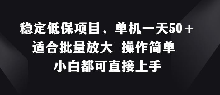 稳定低保项目，单机一天50+适合批量放大 操作简单 小白都可直接上手【揭秘】-博库