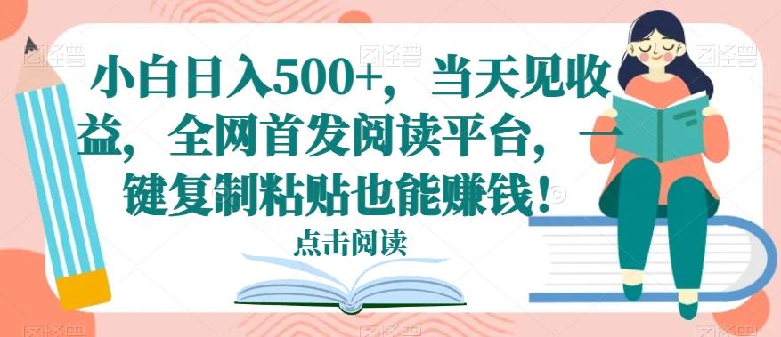 小白日入500+，当天见收益，全网首发阅读平台，一键复制粘贴也能赚钱！-博库