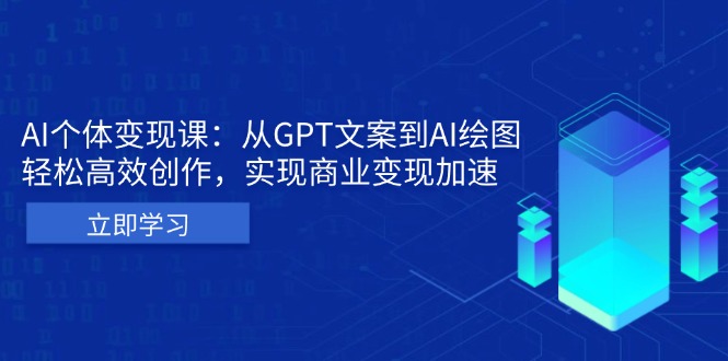 AI个体变现课：从GPT文案到AI绘图，轻松高效创作，实现商业变现加速-博库