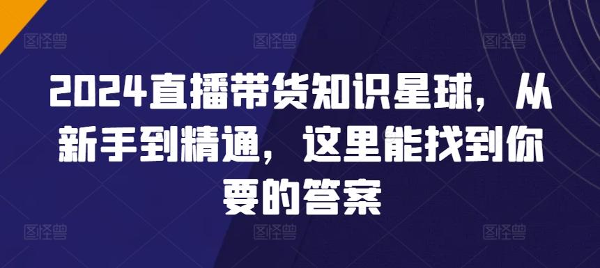 2024直播带货知识星球，从新手到精通，这里能找到你要的答案-博库