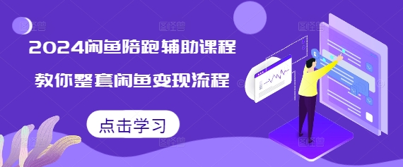 2024闲鱼陪跑辅助课程，教你整套闲鱼变现流程-博库