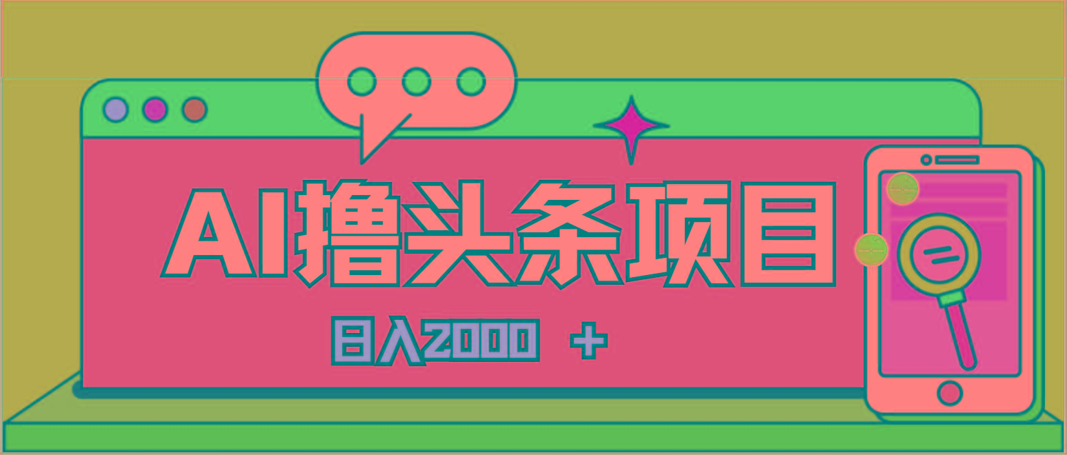 AI今日头条，当日建号，次日盈利，适合新手，每日收入超2000元的好项目-博库