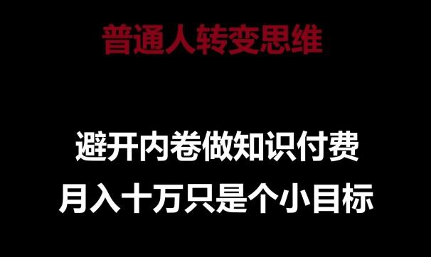 普通人转变思维，避开内卷做知识付费，月入十万只是一个小目标【揭秘】-博库