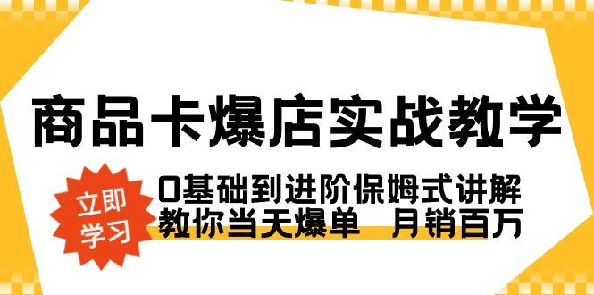 商品卡·爆店实战教学，0基础到进阶保姆式讲解，教你当天爆单  月销百万-博库