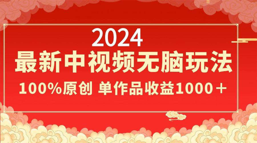 2024最新中视频无脑玩法，作品制作简单，100%原创，单作品收益1000＋-博库