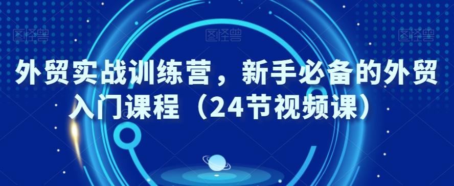 外贸实战训练营，新手必备的外贸入门课程（24节视频课）-博库