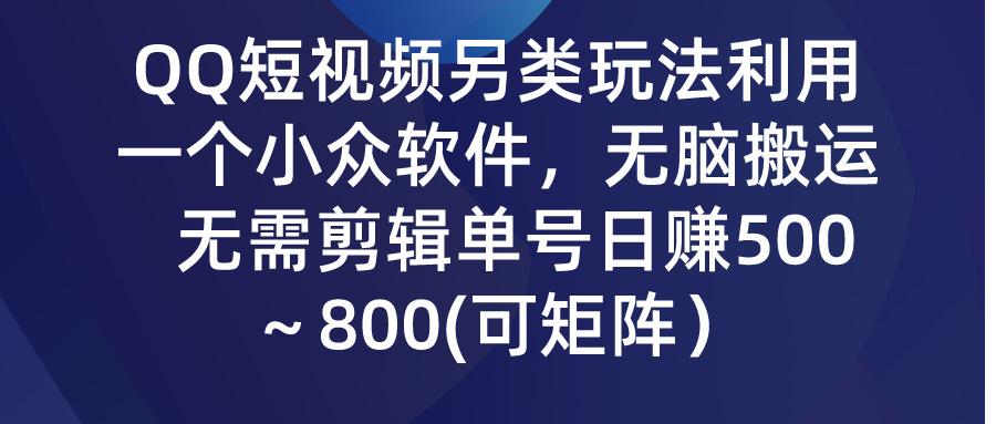 (9492期)QQ短视频另类玩法，利用一个小众软件，无脑搬运，无需剪辑单号日赚500～…-博库