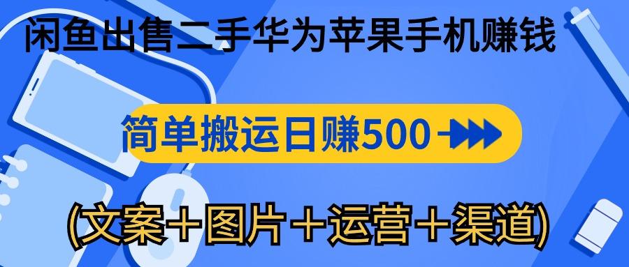 闲鱼出售二手华为苹果手机赚钱，简单搬运 日赚500-1000(文案＋图片＋运…-博库