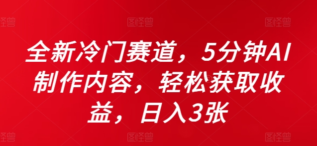 全新冷门赛道，5分钟AI制作内容，轻松获取收益，日入3张【揭秘】-博库