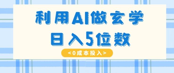 利用AI做玄学，简单操作，暴力掘金，小白月入5万+【揭秘】-博库