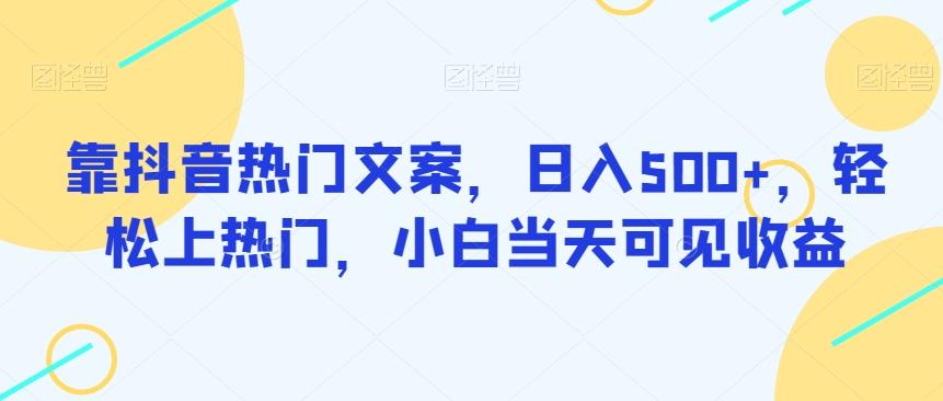 靠抖音热门文案，日入500+，轻松上热门，小白当天可见收益-博库