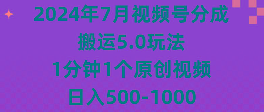 2024年7月视频号分成搬运5.0玩法，1分钟1个原创视频，日入500-1000-博库