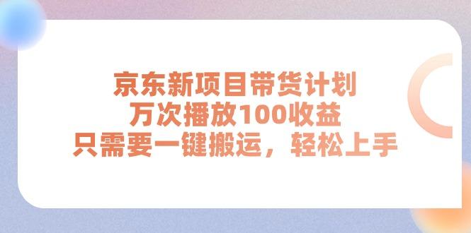 京东新项目带货计划，万次播放100收益，只需要一键搬运，轻松上手-博库