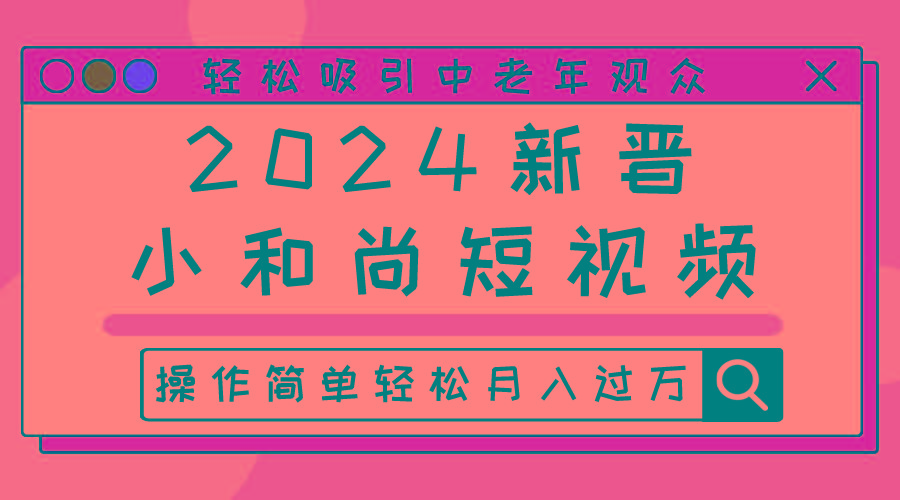 2024新晋小和尚短视频，轻松吸引中老年观众，操作简单轻松月入过万-博库