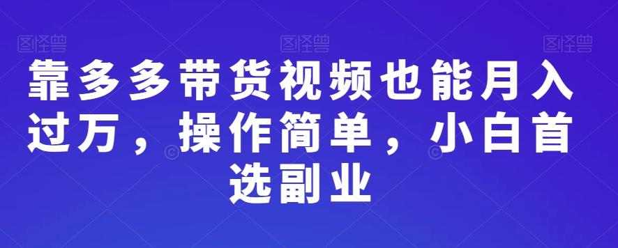 靠多多带货视频也能月入过万，操作简单，小白首选副业-博库