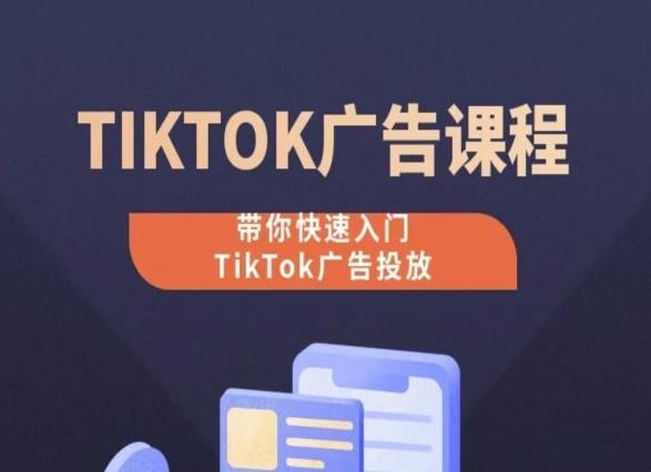 TikTok广告投放课程，从0-1实操课，带你快速入门TikTok广告投放-博库