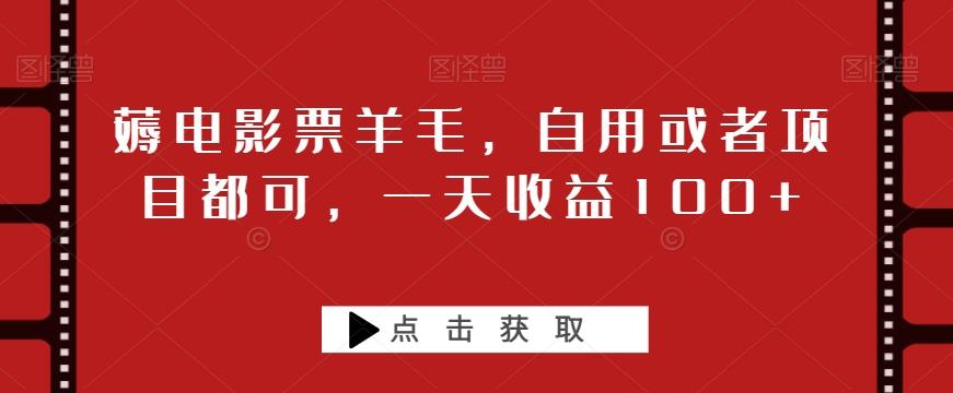 薅电影票羊毛，自用或者项目都可，一天收益100+-博库