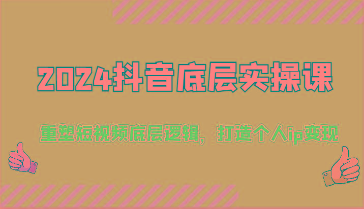 2024抖音底层实操课：重塑短视频底层逻辑，打造个人ip变现(52节)-博库