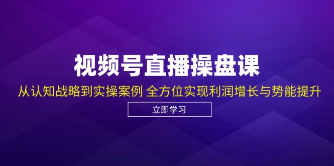 视频号直播操盘课，从认知战略到实操案例 全方位实现利润增长与势能提升-博库