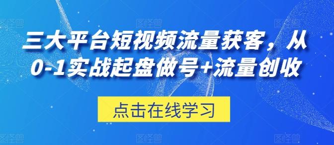 三大平台短视频流量获客，从0-1实战起盘做号+流量创收-博库