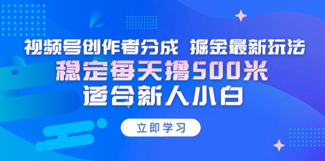 【蓝海项目】视频号创作者分成 掘金最新玩法 稳定每天撸500米 适合新人小白-博库