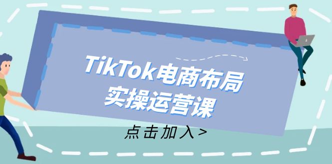 TikTok电商布局实操运营课：从新手到精通，成为TikTok带货运营高手-博库