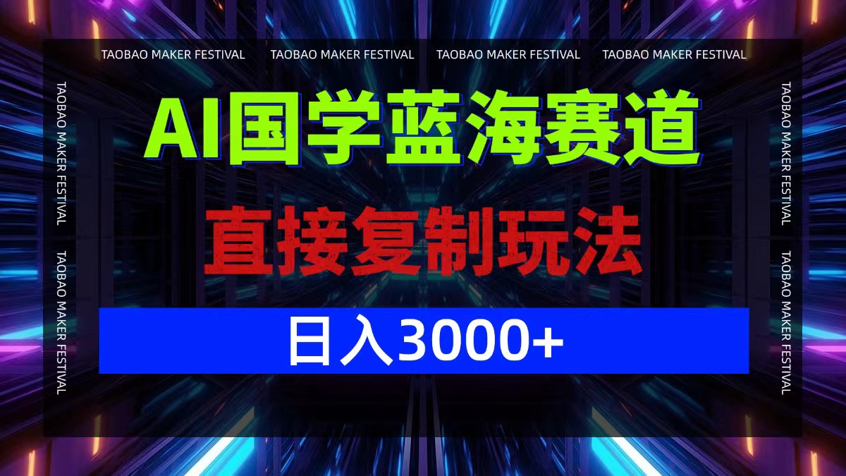 AI国学蓝海赛道，直接复制玩法，轻松日入3000+-博库