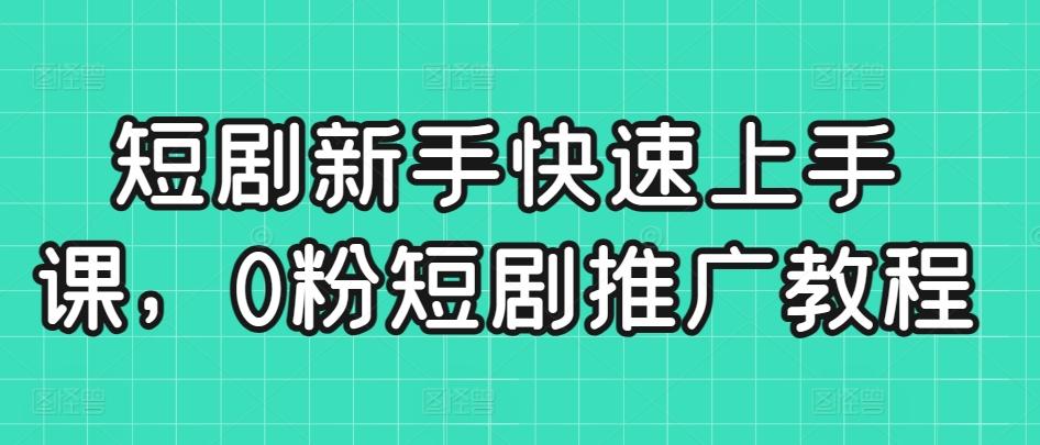 短剧新手快速上手课，0粉短剧推广教程-博库