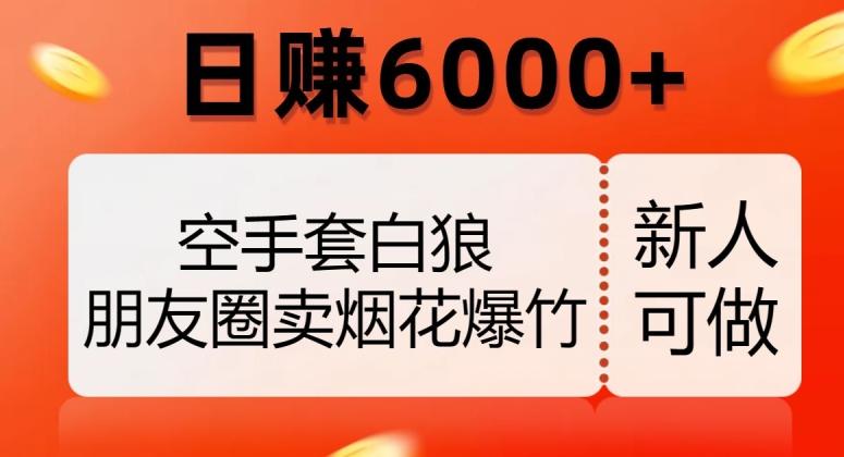 空手套白狼，朋友圈卖烟花爆竹，日赚6000+【揭秘】-博库