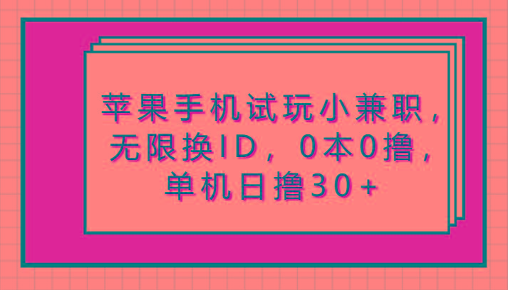 苹果手机试玩小兼职，无限换ID，0本0撸，单机日撸30+-博库