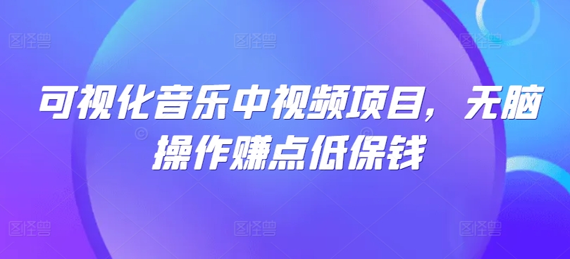 可视化音乐中视频项目，无脑操作赚点低保钱-博库