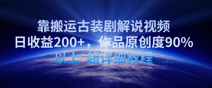 靠搬运古装剧解说视频，日收益200+，作品原创度90%以上，超详细教程【揭秘】-博库