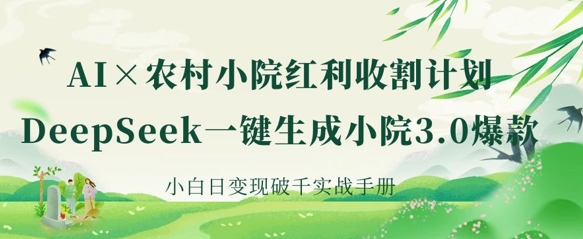 AI+农村小院红利收割：DeepSeek一键生成小院3.0爆款，小白日变现破千实战手册-博库