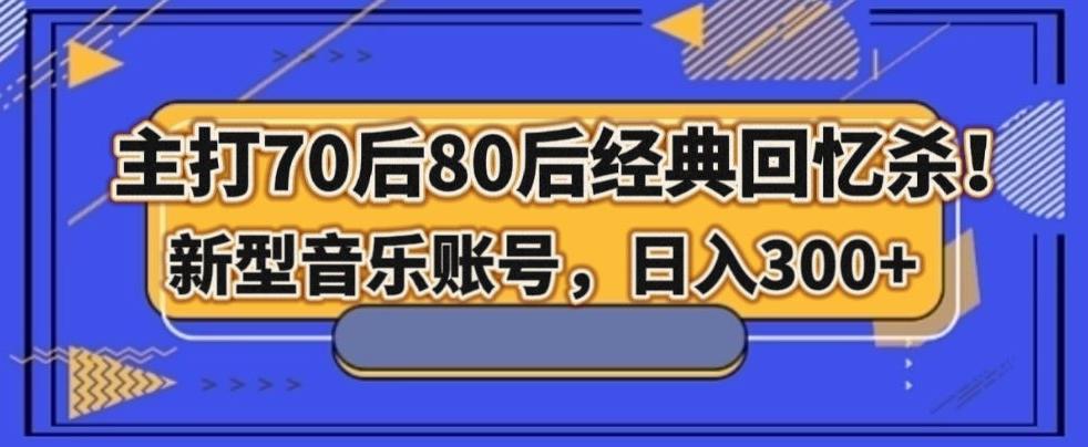 主打70后80后经典回忆杀！新型音乐账号，日入300+-博库