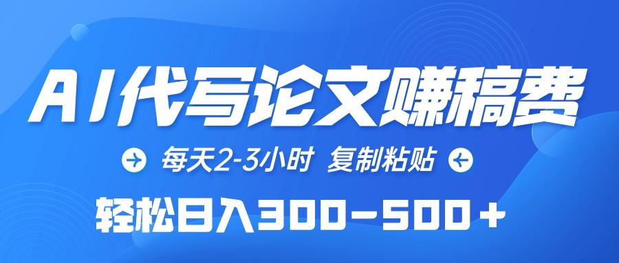 (10042期)AI代写论文赚稿费，每天2-3小时，复制粘贴，轻松日入300-500＋-博库