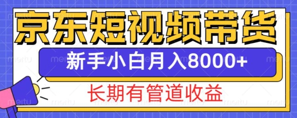 京东短视频带货新玩法，长期管道收益，新手也能月入8000+-博库