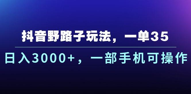 抖音野路子玩法，一单35.日入3000+，一部手机可操作-博库