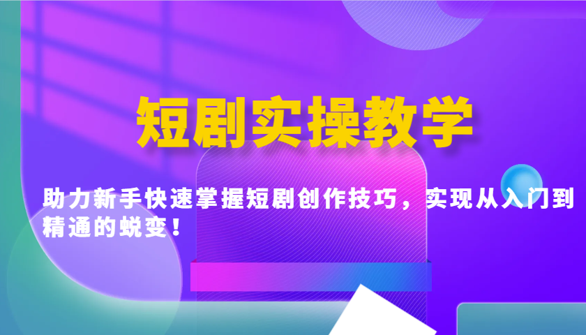 短剧实操教学，助力新手快速掌握短剧创作技巧，实现从入门到精通的蜕变！-博库