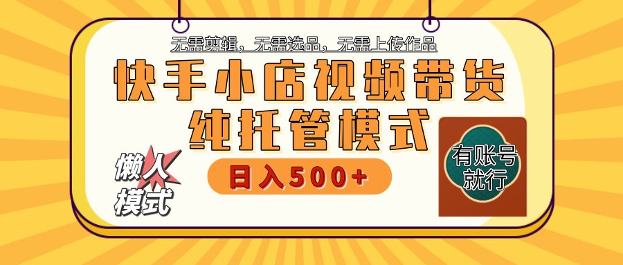 快手小店托管带货 2025新风口 批量自动剪辑爆款 月入5000+ 上不封顶-博库