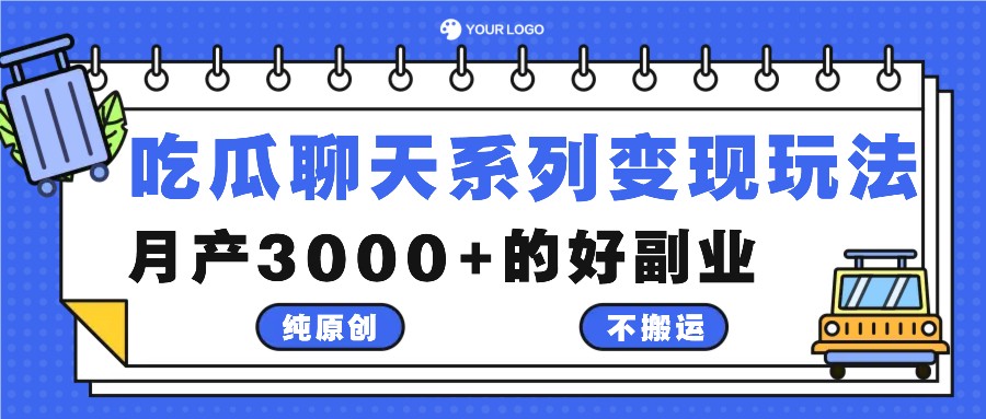 吃瓜聊天系列变现玩法，纯原创不搬运，月产3000+的好副业-博库