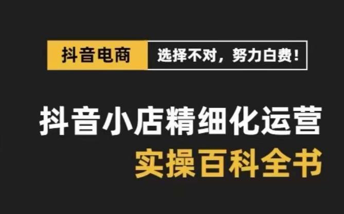 抖音小店精细化运营百科全书，保姆级运营实操讲解-博库