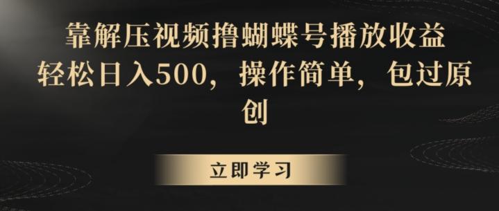 靠解压视频撸蝴蝶号播放收益，轻松日入500，操作简单，包过原创【揭秘】-博库