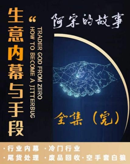 阿宋的故事·生意内幕与手段，行业内幕 冷门行业 尾货处理 废品回收 空手套白狼-博库