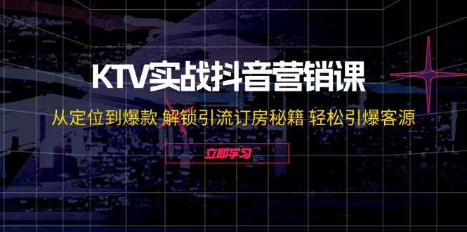 KTV实战抖音营销课：从定位到爆款 解锁引流订房秘籍 轻松引爆客源-无水印-博库