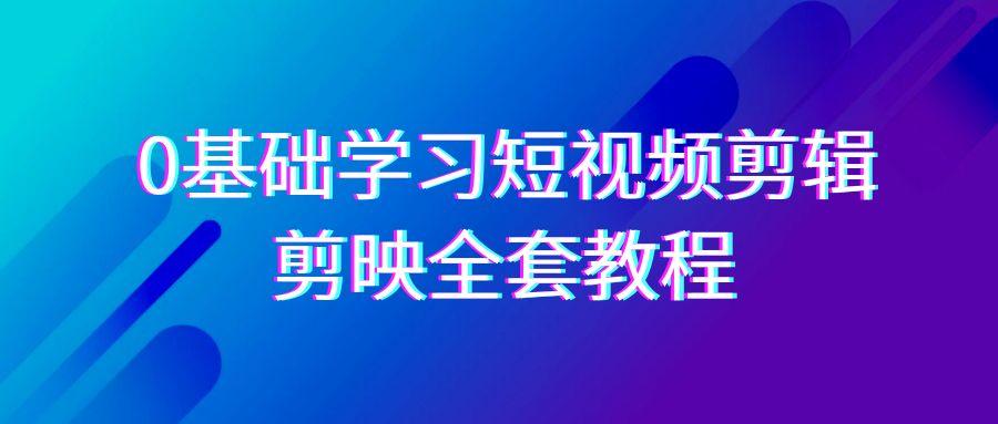 0基础系统学习短视频剪辑，剪映全套33节教程，全面覆盖剪辑功能-博库