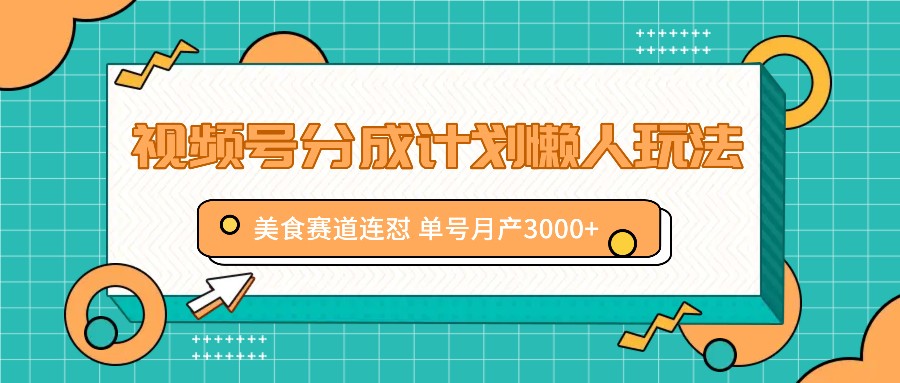 视频号分成计划懒人玩法，美食赛道连怼 单号月产3000+-博库