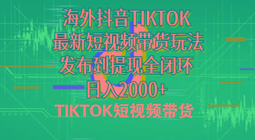 海外短视频带货，最新短视频带货玩法发布到提现全闭环，日入2000+-博库